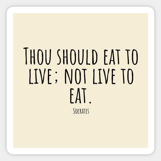 Thou-should-eat-to-live; not-live-to-eat.(Socrates) Magnet by Nankin on Creme